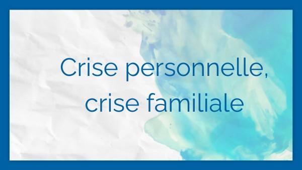 Crise familiale crise personnelle
